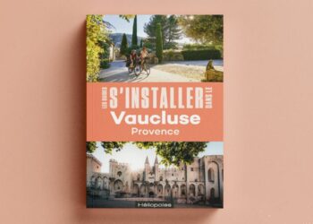 Vaucluse Provence Attractivité réédite son guide ‘S’installer dans le Vaucluse Provence’